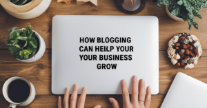 How Blogging Can Help Your Business Grow