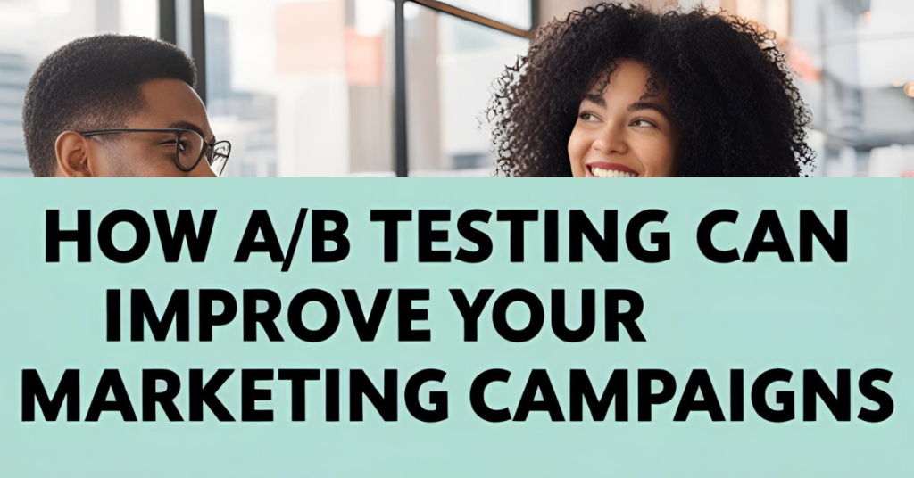 How A/B Testing Can Improve Your Marketing Campaigns